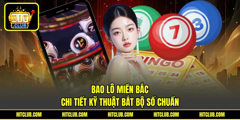 Bao Lô Miền Bắc - Chi Tiết Kỹ Thuật Bắt Bộ Số Chuẩn