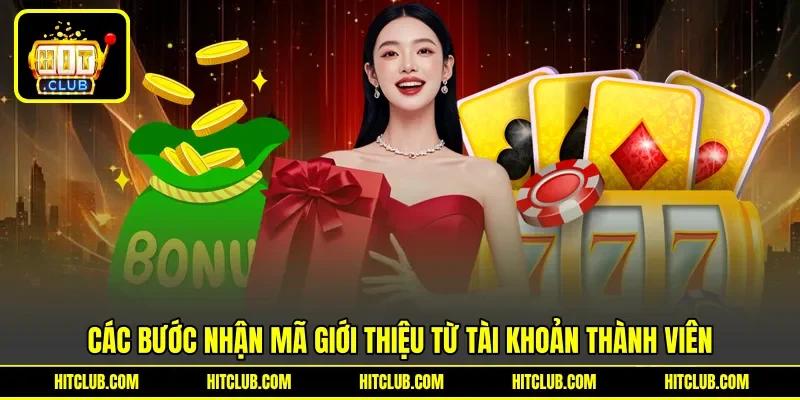 Các bước nhận mã giới thiệu từ tài khoản thành viên