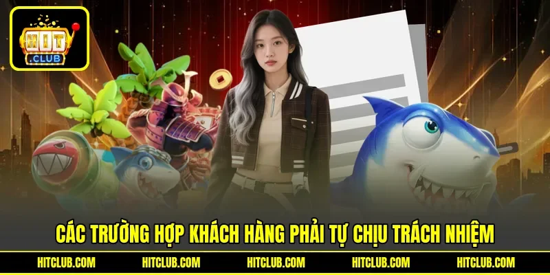 Các trường hợp khách hàng phải tự chịu trách nhiệm