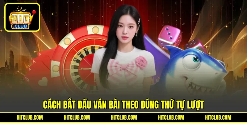 Cách bắt đầu ván bài theo đúng thứ tự lượt