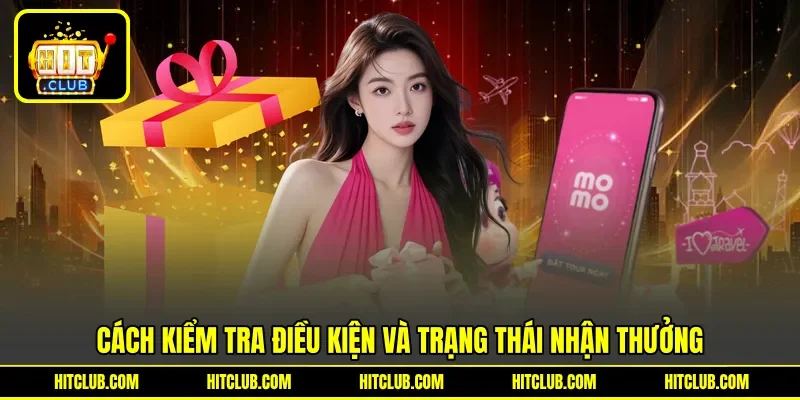 Cách kiểm tra điều kiện và trạng thái nhận thưởng