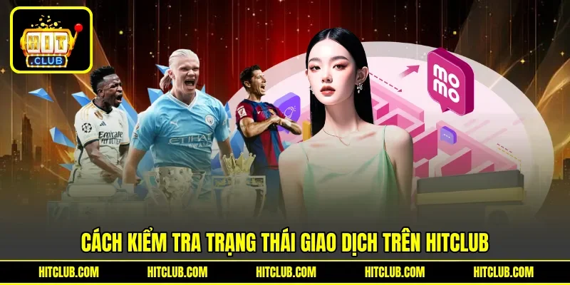 Cách kiểm tra trạng thái giao dịch trên Hitclub