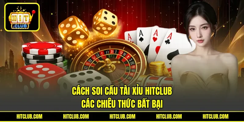 Cách Soi Cầu Tài Xỉu Hitclub - Các Chiêu Thức Bất Bại