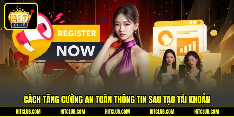 Cách tăng cường an toàn thông tin sau tạo tài khoản Cách tăng cường an toàn thông tin sau tạo tài khoản