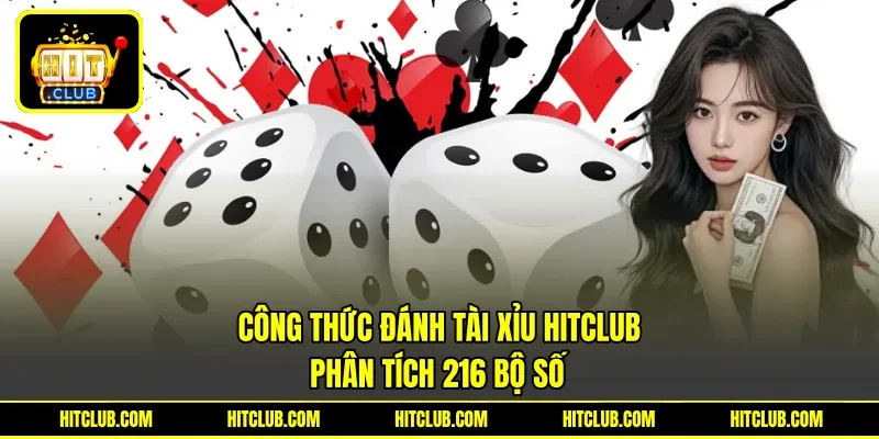 Công Thức Đánh Tài Xỉu Hitclub - Phân Tích 216 Bộ Số