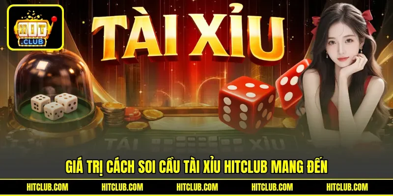 Giá trị cách soi cầu tài xỉu Hitclub mang đến Giá trị cách soi cầu tài xỉu Hitclub mang đến