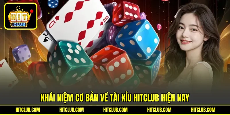 Khái niệm cơ bản về tài xỉu Hitclub hiện nay