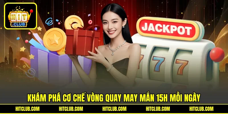 Khám phá cơ chế vòng quay may mắn 15h mỗi ngày