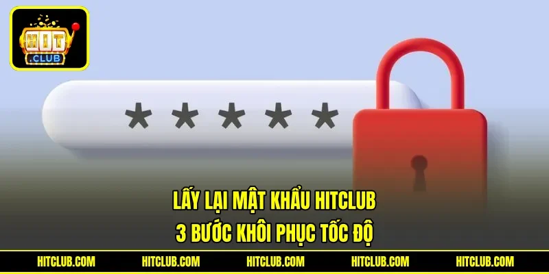 Lấy Lại Mật Khẩu Hitclub - 3 Bước Khôi Phục Tốc Độ