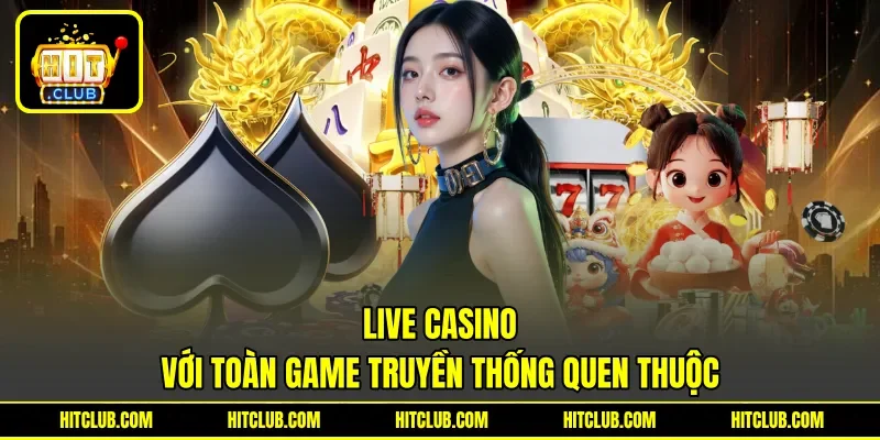 Live casino với toàn game truyền thống quen thuộc