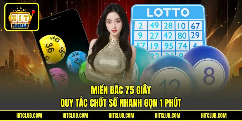 Miền Bắc 75 Giây - Quy Tắc Chốt Số Nhanh Gọn 1 Phút