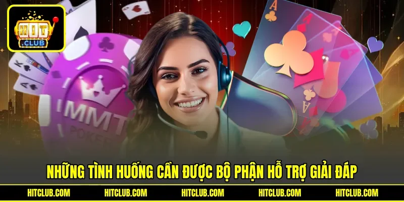 Những tình huống cần được bộ phận hỗ trợ giải đáp