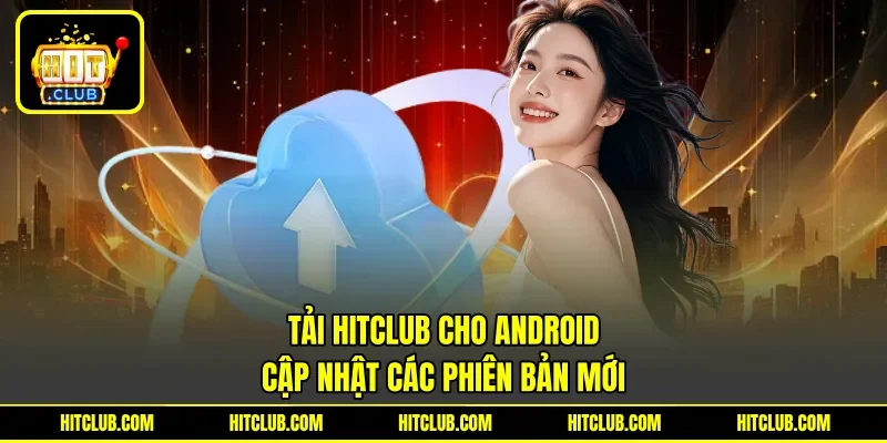 Tải Hitclub Cho Android - Cập Nhật Các Phiên Bản Mới