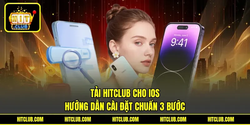 Tải Hitclub Cho IOS - Hướng Dẫn Cài Đặt Chuẩn 3 Bước