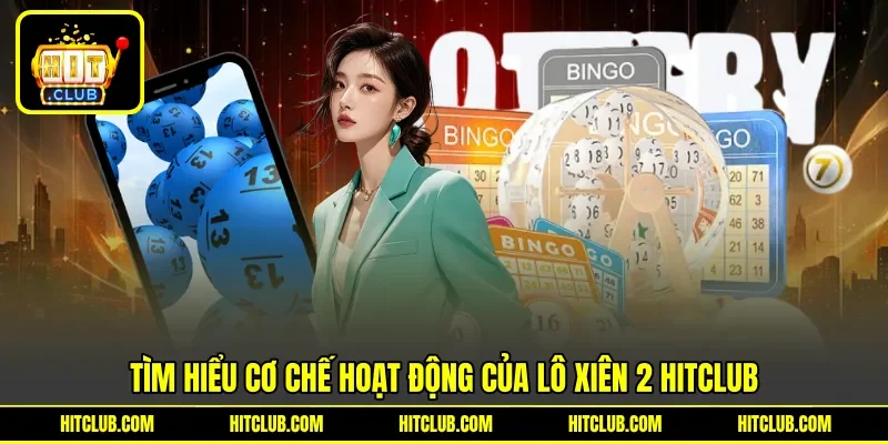 Tìm hiểu cơ chế hoạt động của lô xiên 2 Hitclub