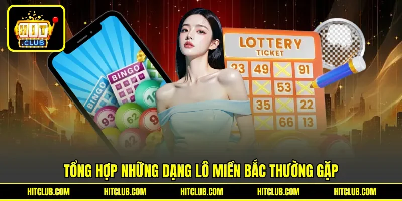Tổng hợp những dạng lô miền Bắc thường gặp Tổng hợp những dạng lô miền Bắc thường gặp