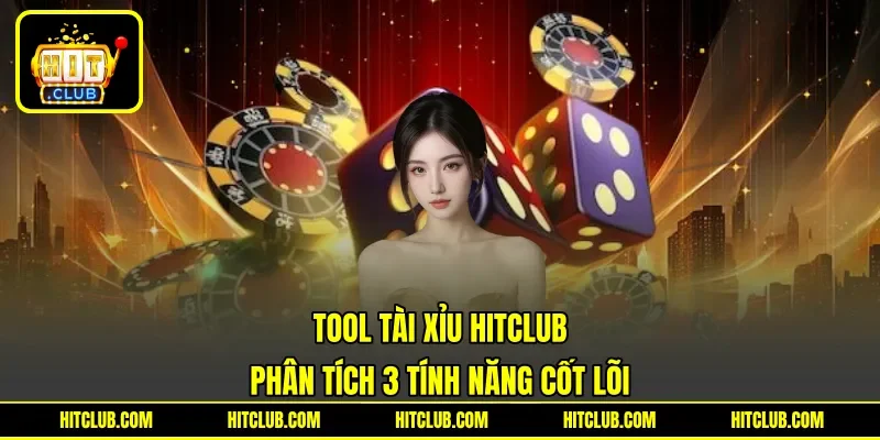 Tool Tài Xỉu Hitclub - Phân Tích 3 Tính Năng Cốt Lõi