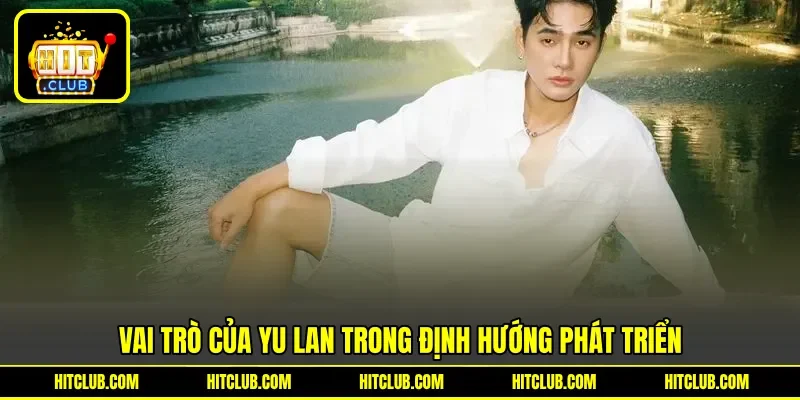 Vai trò của Yu Lan trong định hướng phát triển