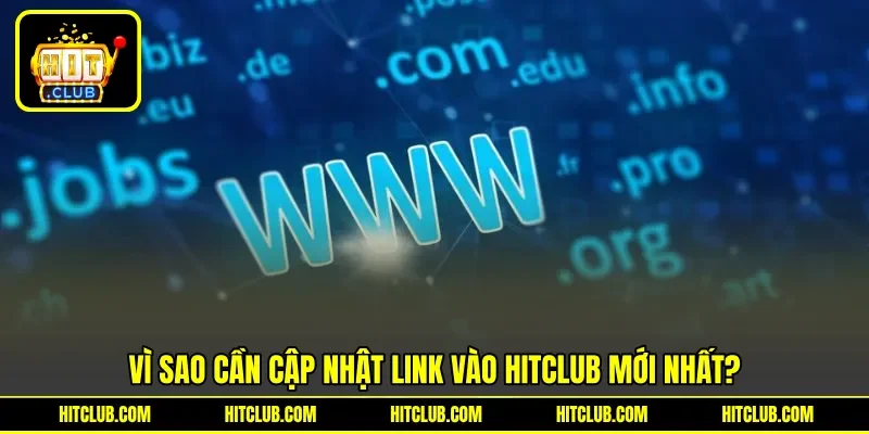 Vì sao cần cập nhật link vào Hitclub mới nhất